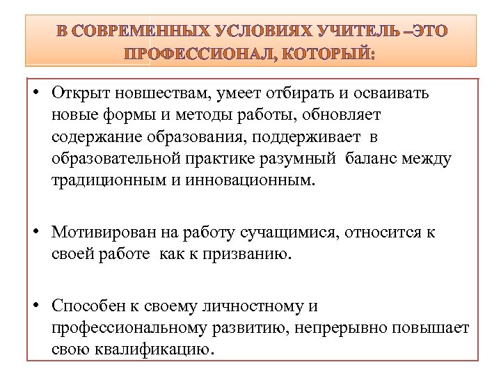  В СОВРЕМЕННЫХ УСЛОВИЯХ УЧИТЕЛЬ –ЭТО ПРОФЕССИОНАЛ, КОТОРЫЙ: • Открыт новшествам, умеет отбирать и