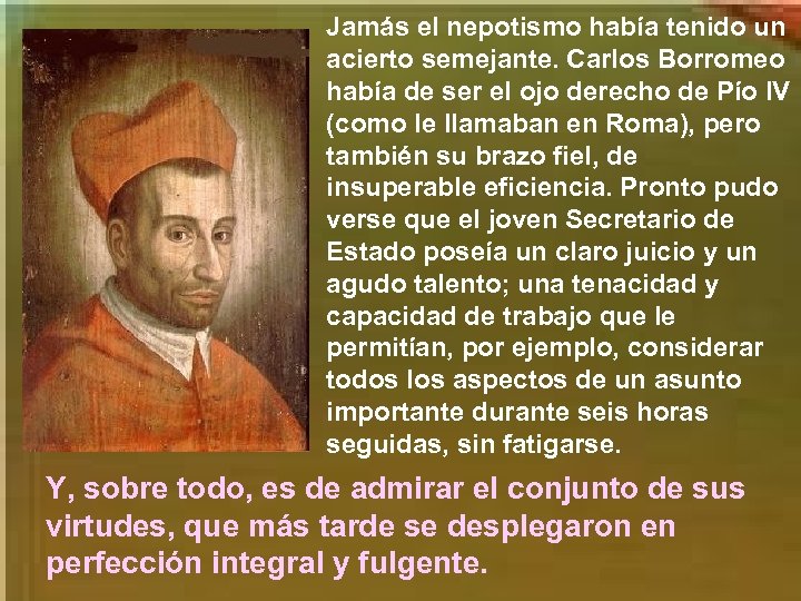 Jamás el nepotismo había tenido un acierto semejante. Carlos Borromeo había de ser el