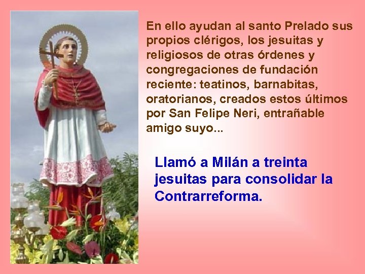 En ello ayudan al santo Prelado sus propios clérigos, los jesuitas y religiosos de