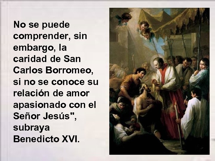 No se puede comprender, sin embargo, la caridad de San Carlos Borromeo, si no