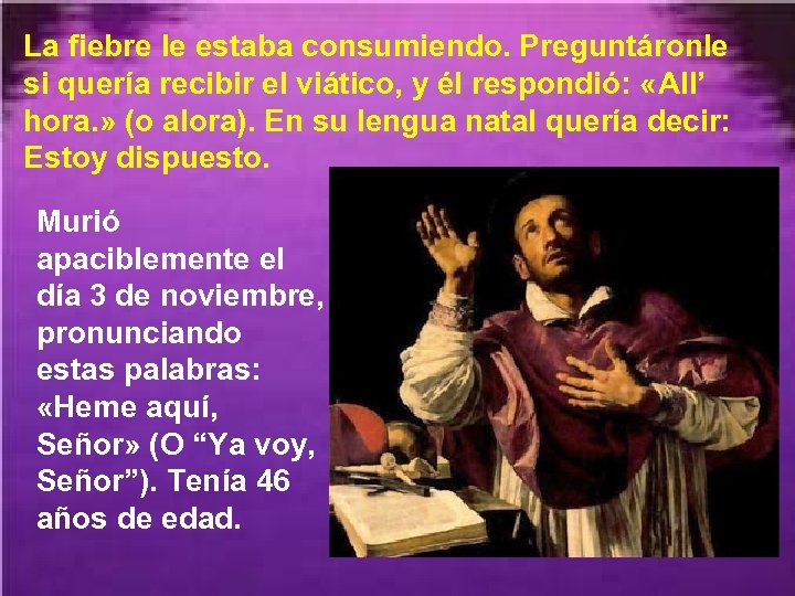 La fiebre le estaba consumiendo. Preguntáronle si quería recibir el viático, y él respondió: