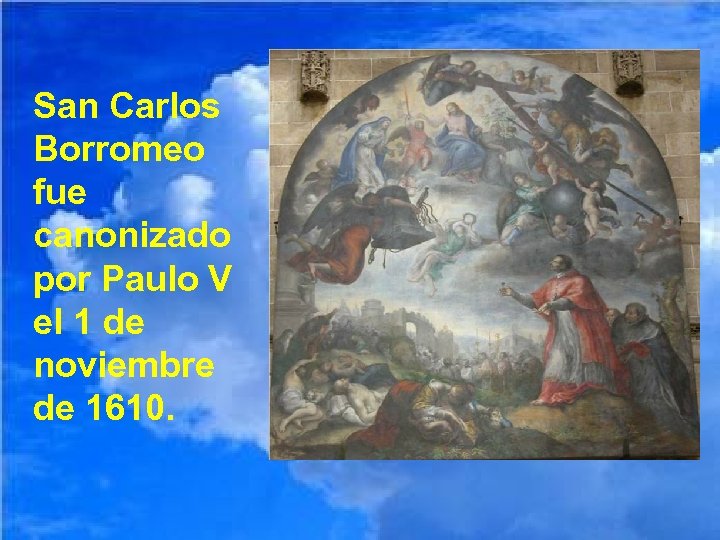 San Carlos Borromeo fue canonizado por Paulo V el 1 de noviembre de 1610.