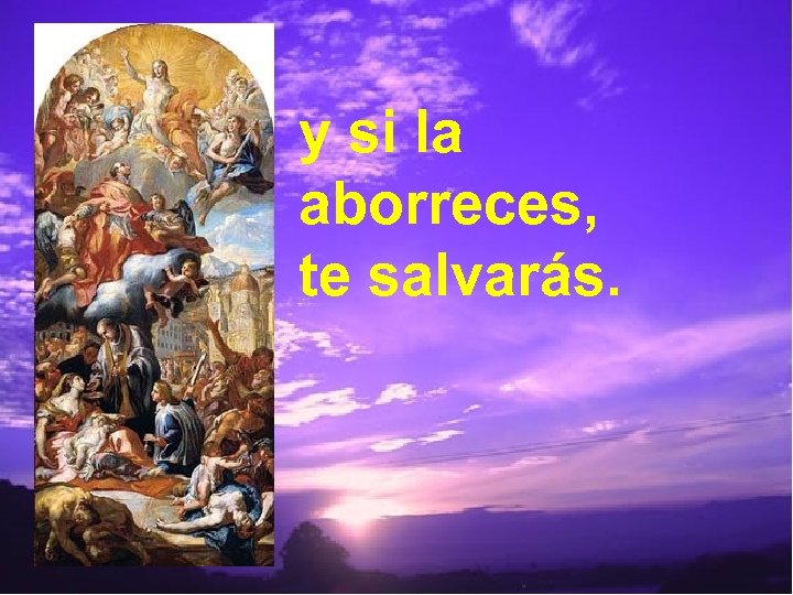 y si la aborreces, te salvarás. 