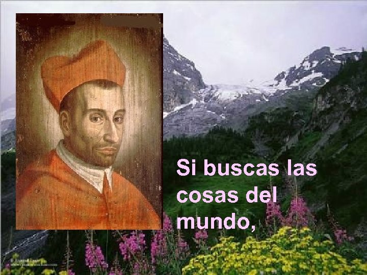 Si buscas las cosas del mundo, 