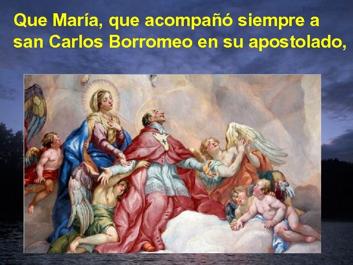 Que María, que acompañó siempre a san Carlos Borromeo en su apostolado, 