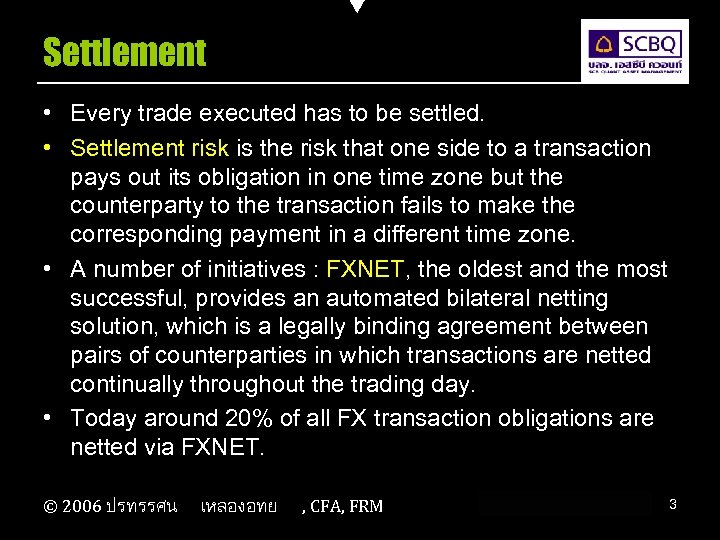 Settlement • Every trade executed has to be settled. • Settlement risk is the