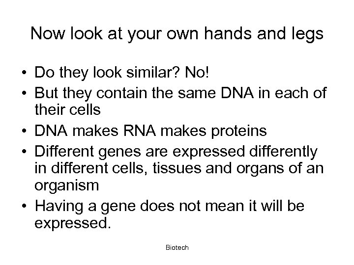 Now look at your own hands and legs • Do they look similar? No!