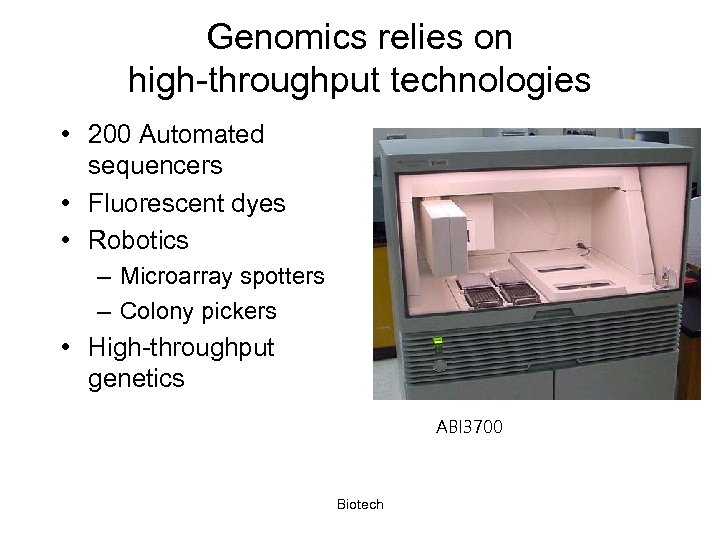 Genomics relies on high-throughput technologies • 200 Automated sequencers • Fluorescent dyes • Robotics