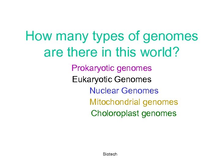 How many types of genomes are there in this world? Prokaryotic genomes Eukaryotic Genomes