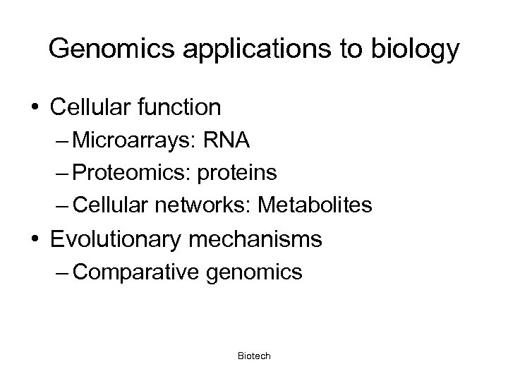 Genomics applications to biology • Cellular function – Microarrays: RNA – Proteomics: proteins –