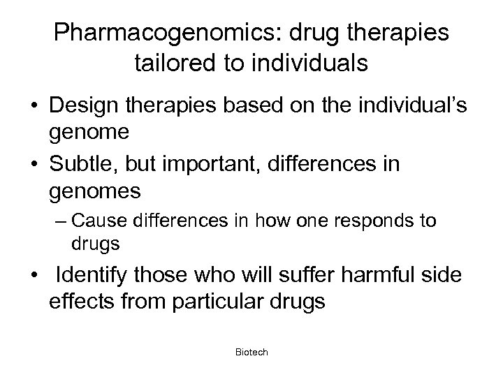 Pharmacogenomics: drug therapies tailored to individuals • Design therapies based on the individual’s genome