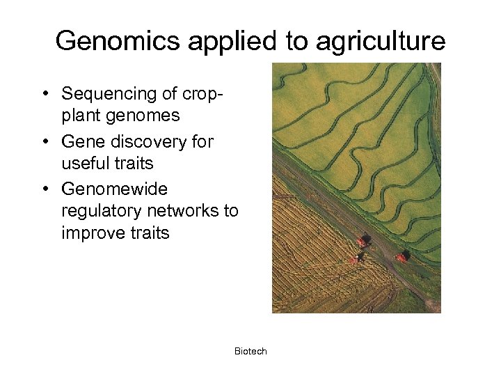 Genomics applied to agriculture • Sequencing of cropplant genomes • Gene discovery for useful