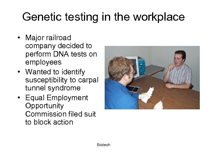 Genetic testing in the workplace • Major railroad company decided to perform DNA tests