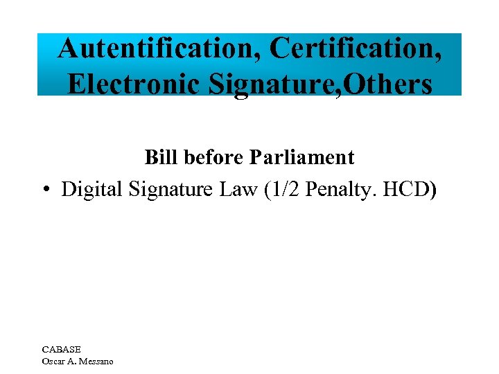 Autentification, Certification, Electronic Signature, Others Bill before Parliament • Digital Signature Law (1/2 Penalty.