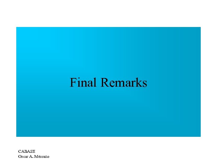 Final Remarks CABASE Oscar A. Messano 