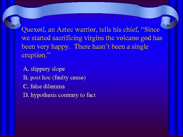 Quexotl, an Aztec warrior, tells his chief, “Since we started sacrificing virgins the volcano