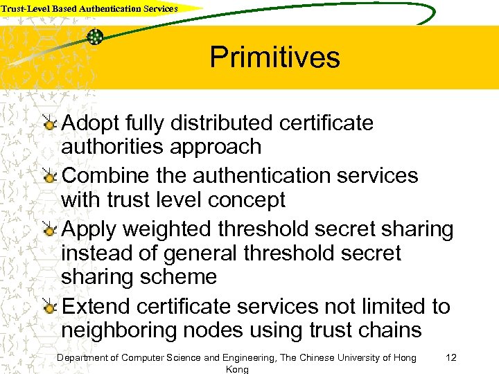 Trust-Level Based Authentication Services Primitives Adopt fully distributed certificate authorities approach Combine the authentication