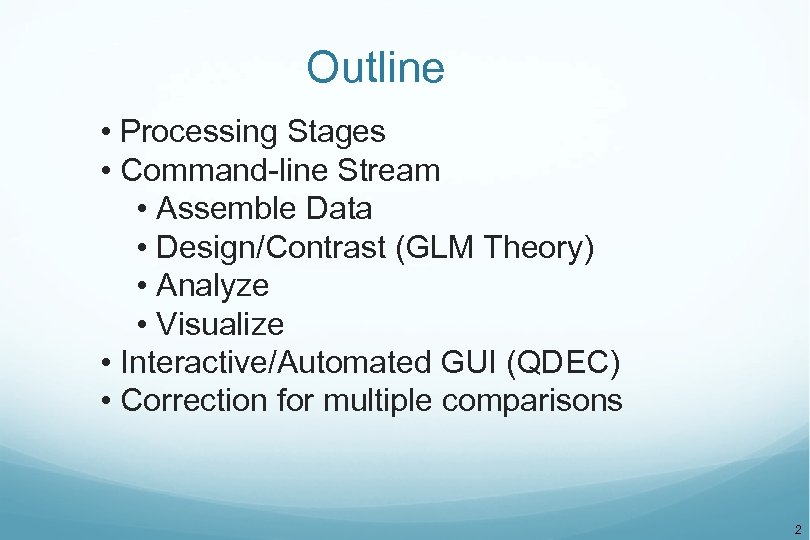 Outline • Processing Stages • Command-line Stream • Assemble Data • Design/Contrast (GLM Theory)