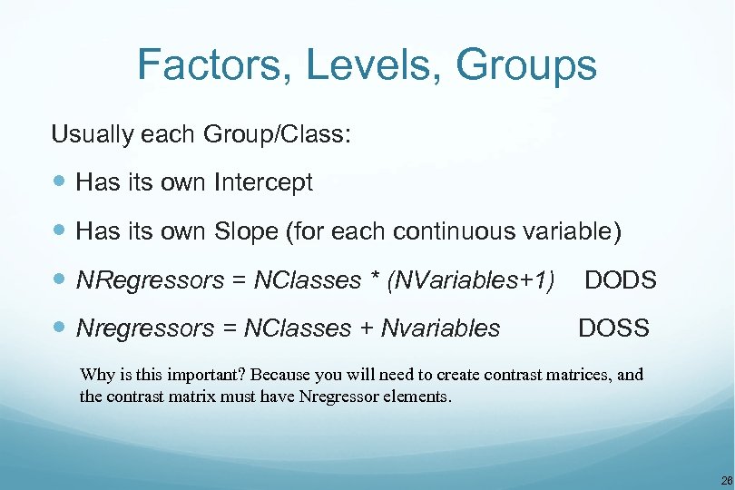 Factors, Levels, Groups Usually each Group/Class: Has its own Intercept Has its own Slope