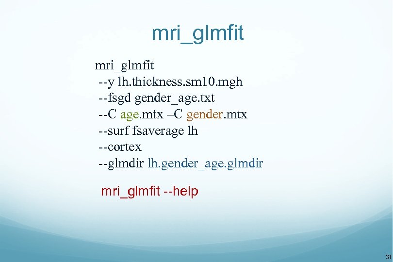 mri_glmfit --y lh. thickness. sm 10. mgh --fsgd gender_age. txt --C age. mtx –C