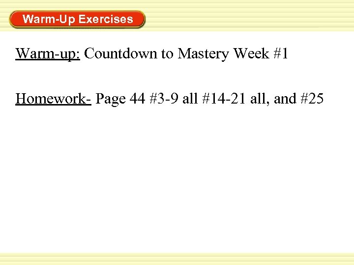 Warm-Up Exercises Warm-up: Countdown to Mastery Week #1 Homework- Page 44 #3 -9 all