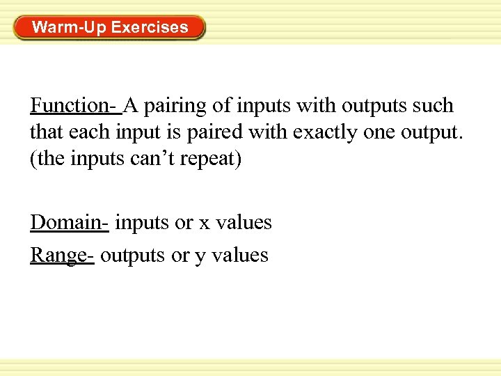 Warm-Up Exercises Function- A pairing of inputs with outputs such that each input is