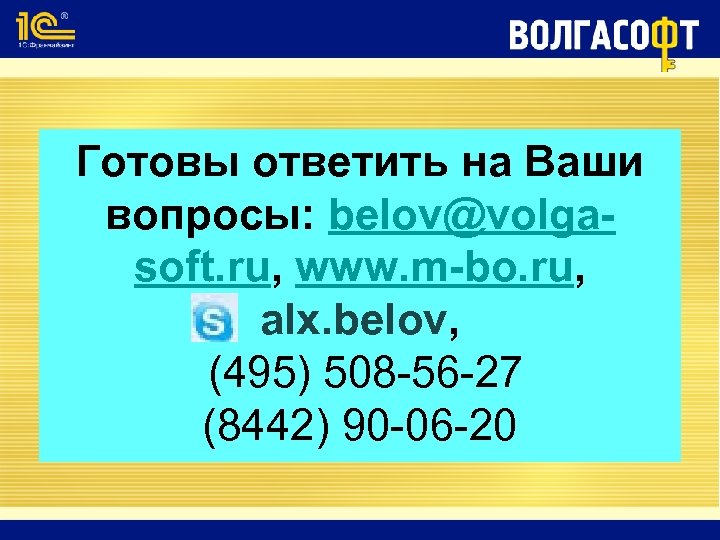 Готовы ответить на Ваши вопросы: belov@volgasoft. ru, www. m-bo. ru, alx. belov, (495) 508