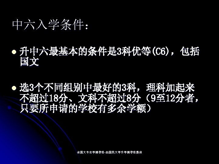 中六入学条件： l 升中六最基本的条件是 3科优等(C 6)，包括 国文 l 选3个不同组别中最好的3科，理科加起来 不超过18分、文科不超过8分（9至 12分者， 只要所申请的学校有多余学额） 全国大专生学辅导组-由国民大学升学辅导组提供 全国大专生学辅导组- 