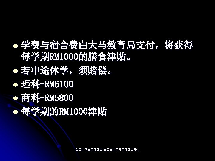 学费与宿舍费由大马教育局支付，将获得 每学期RM 1000的膳食津贴。 l 若中途休学，须赔偿。 l 理科-RM 6100 l 商科-RM 5800 l 每学期的RM 1000津贴
