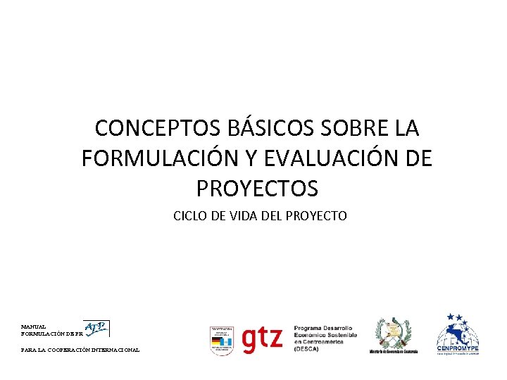 CONCEPTOS BÁSICOS SOBRE LA FORMULACIÓN Y EVALUACIÓN DE PROYECTOS CICLO DE VIDA DEL PROYECTO