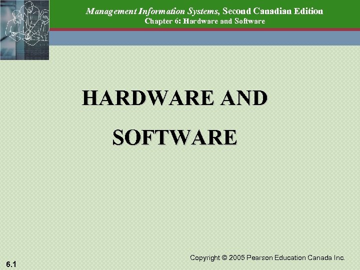 Management Information Systems, Second Canadian Edition Chapter 6: Hardware and Software HARDWARE AND SOFTWARE