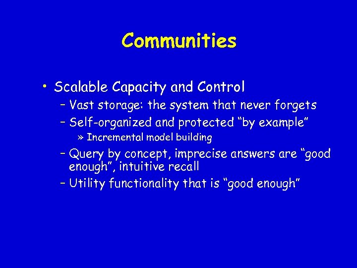 Communities • Scalable Capacity and Control – Vast storage: the system that never forgets
