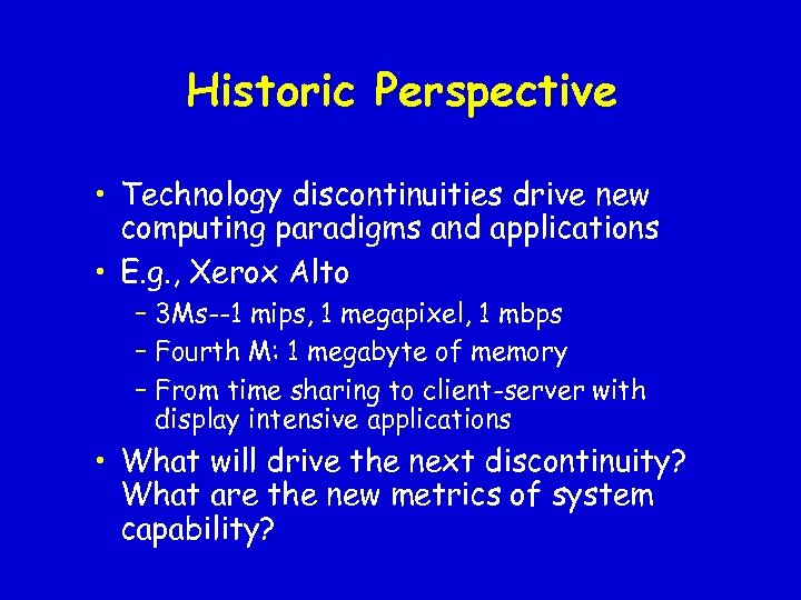 Historic Perspective • Technology discontinuities drive new computing paradigms and applications • E. g.