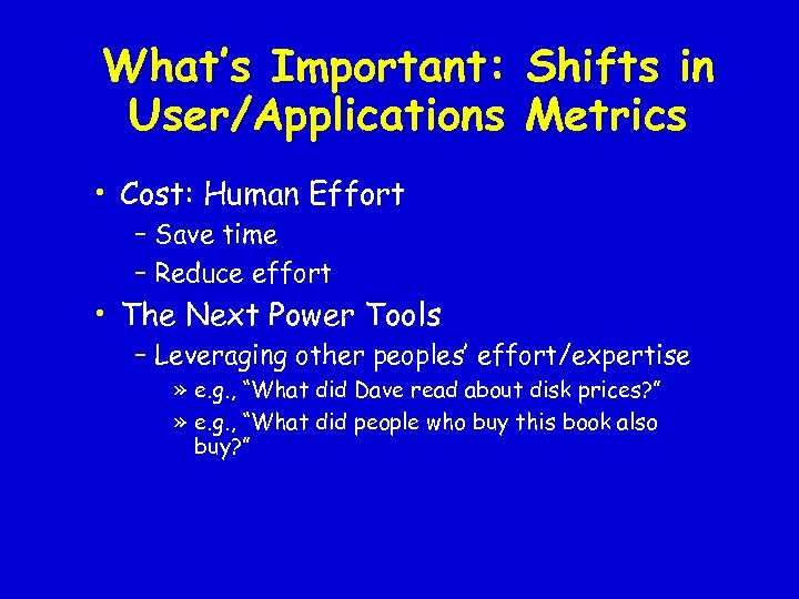 What’s Important: Shifts in User/Applications Metrics • Cost: Human Effort – Save time –