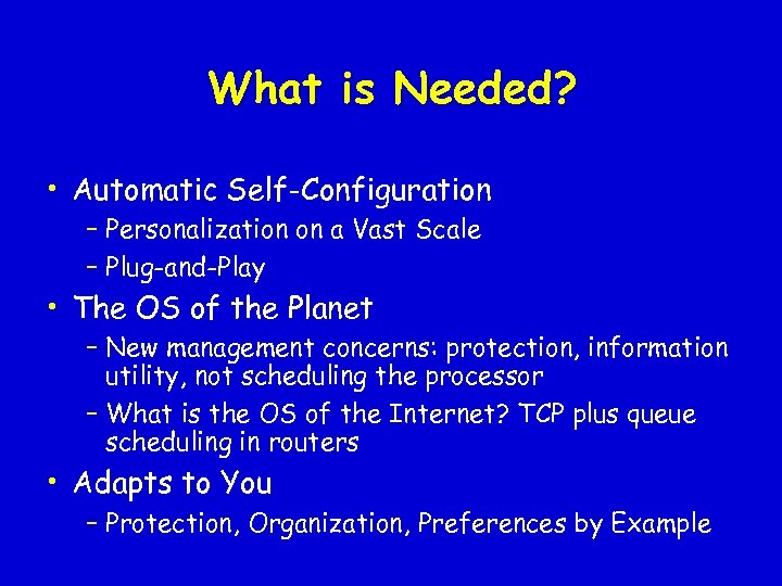 What is Needed? • Automatic Self-Configuration – Personalization on a Vast Scale – Plug-and-Play