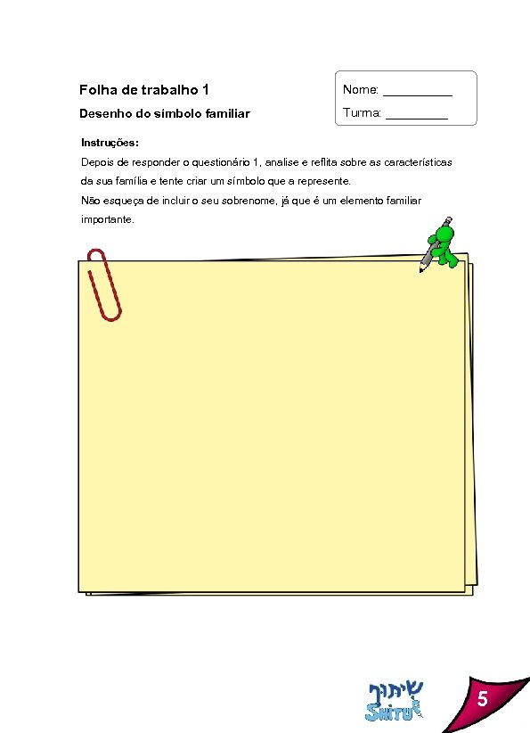 Folha de trabalho 1 Nome: _____ Desenho do símbolo familiar Turma: _____ Instruções: Depois