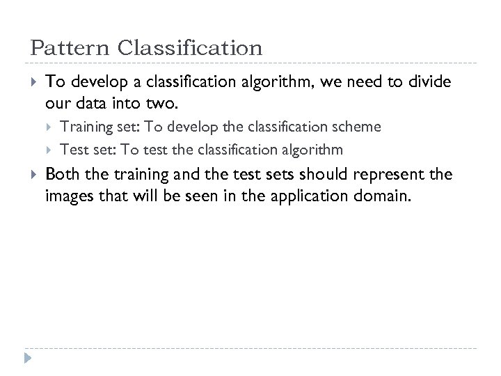 Pattern Classification To develop a classification algorithm, we need to divide our data into