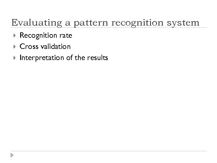 Evaluating a pattern recognition system Recognition rate Cross validation Interpretation of the results 