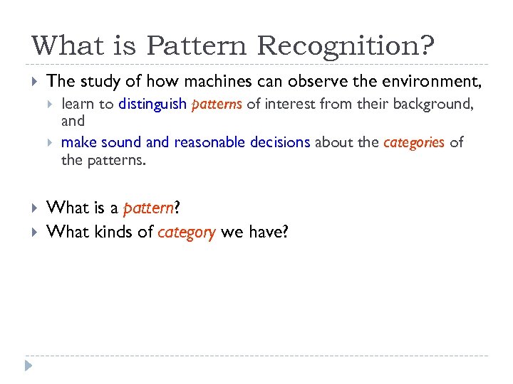 What is Pattern Recognition? The study of how machines can observe the environment, learn