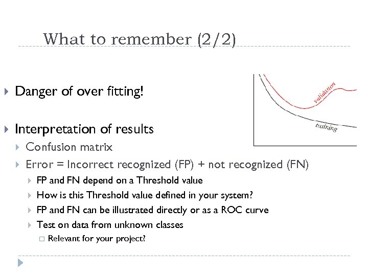 What to remember (2/2) Danger of over fitting! Interpretation of results Confusion matrix Error