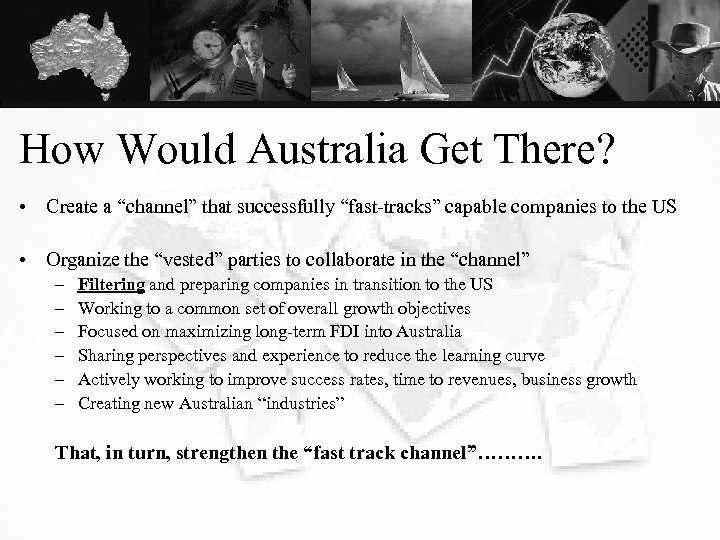 How Would Australia Get There? • Create a “channel” that successfully “fast-tracks” capable companies