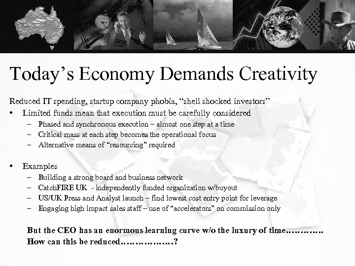 Today’s Economy Demands Creativity Reduced IT spending, startup company phobia, “shell shocked investors” •