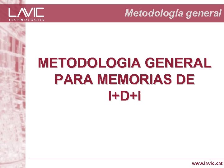 Metodología general METODOLOGIA GENERAL PARA MEMORIAS DE I+D+i www. lavic. cat 