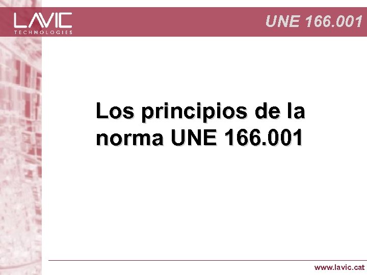 UNE 166. 001 Los principios de la norma UNE 166. 001 www. lavic. cat