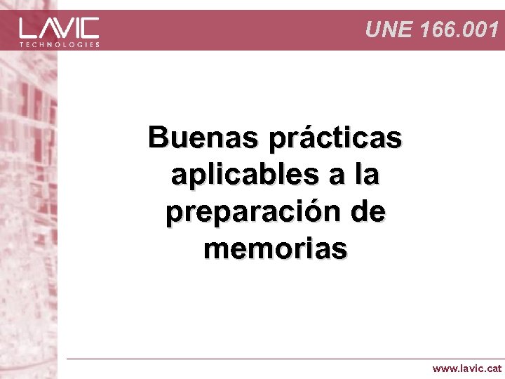 UNE 166. 001 Buenas prácticas aplicables a la preparación de memorias www. lavic. cat