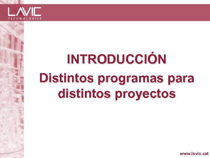 INTRODUCCIÓN Distintos programas para distintos proyectos www. lavic. cat 