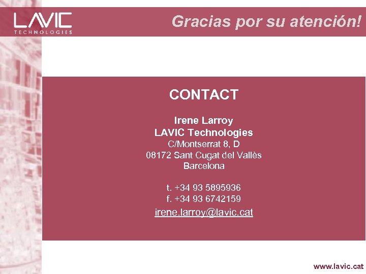 Gracias por su atención! CONTACT Irene Larroy LAVIC Technologies C/Montserrat 8, D 08172 Sant