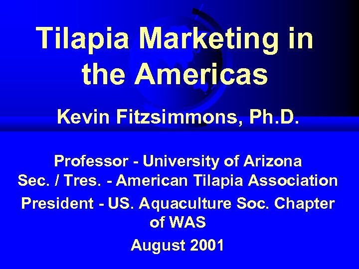 Tilapia Marketing in the Americas Kevin Fitzsimmons, Ph. D. Professor - University of Arizona