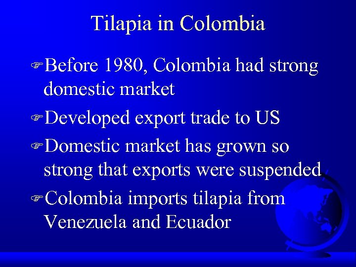 Tilapia in Colombia FBefore 1980, Colombia had strong domestic market FDeveloped export trade to