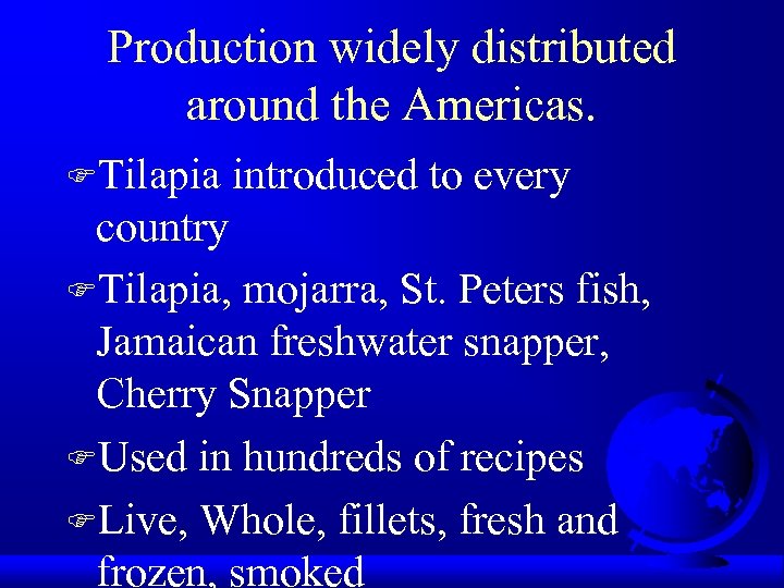 Production widely distributed around the Americas. FTilapia introduced to every country FTilapia, mojarra, St.